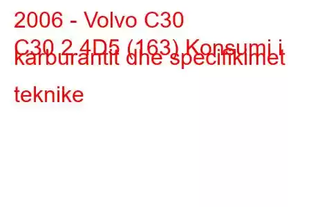 2006 - Volvo C30
C30 2.4D5 (163) Konsumi i karburantit dhe specifikimet teknike