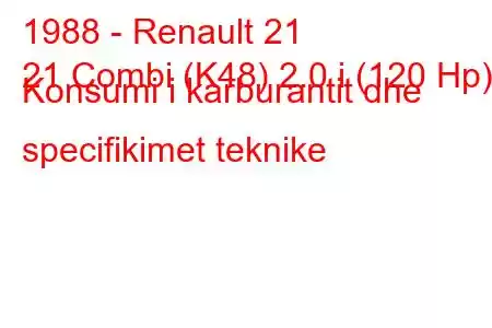 1988 - Renault 21
21 Combi (K48) 2.0 i (120 Hp) Konsumi i karburantit dhe specifikimet teknike