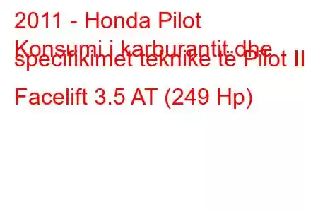 2011 - Honda Pilot
Konsumi i karburantit dhe specifikimet teknike të Pilot II Facelift 3.5 AT (249 Hp)