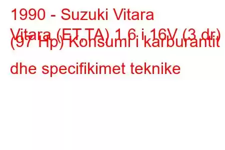 1990 - Suzuki Vitara
Vitara (ET,TA) 1.6 i 16V (3 dr) (97 Hp) Konsumi i karburantit dhe specifikimet teknike