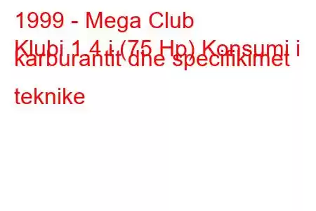 1999 - Mega Club
Klubi 1.4 i (75 Hp) Konsumi i karburantit dhe specifikimet teknike