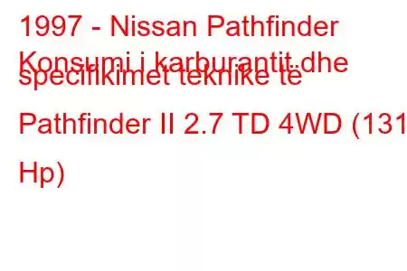 1997 - Nissan Pathfinder
Konsumi i karburantit dhe specifikimet teknike të Pathfinder II 2.7 TD 4WD (131 Hp)