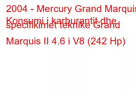 2004 - Mercury Grand Marquis
Konsumi i karburantit dhe specifikimet teknike Grand Marquis II 4.6 i V8 (242 Hp)