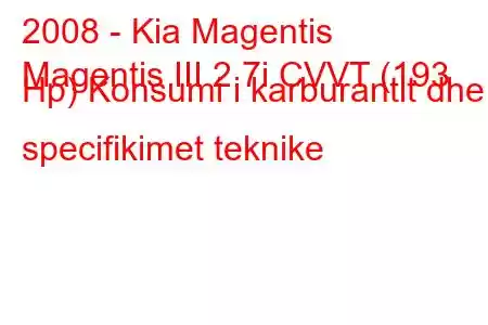 2008 - Kia Magentis
Magentis III 2.7i CVVT (193 Hp) Konsumi i karburantit dhe specifikimet teknike