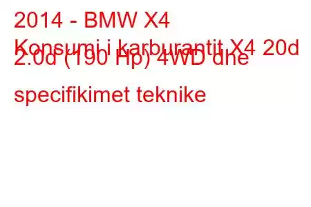 2014 - BMW X4
Konsumi i karburantit X4 20d 2.0d (190 Hp) 4WD dhe specifikimet teknike