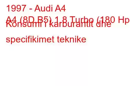 1997 - Audi A4
A4 (8D,B5) 1.8 Turbo (180 Hp) Konsumi i karburantit dhe specifikimet teknike