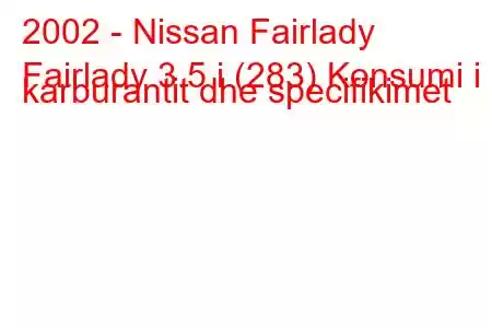 2002 - Nissan Fairlady
Fairlady 3.5 i (283) Konsumi i karburantit dhe specifikimet