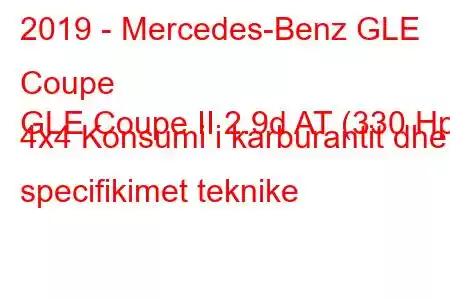 2019 - Mercedes-Benz GLE Coupe
GLE Coupe II 2.9d AT (330 Hp) 4x4 Konsumi i karburantit dhe specifikimet teknike