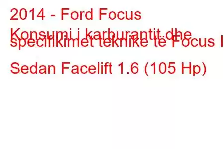 2014 - Ford Focus
Konsumi i karburantit dhe specifikimet teknike të Focus III Sedan Facelift 1.6 (105 Hp)