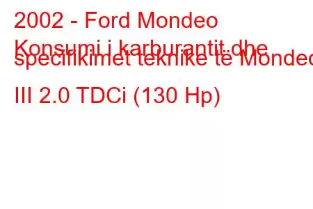 2002 - Ford Mondeo
Konsumi i karburantit dhe specifikimet teknike të Mondeo III 2.0 TDCi (130 Hp)