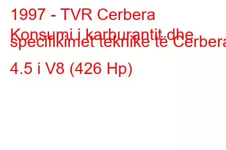 1997 - TVR Cerbera
Konsumi i karburantit dhe specifikimet teknike të Cerbera 4.5 i V8 (426 Hp)