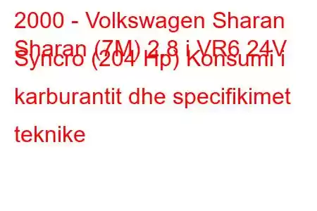 2000 - Volkswagen Sharan
Sharan (7M) 2.8 i VR6 24V Syncro (204 Hp) Konsumi i karburantit dhe specifikimet teknike