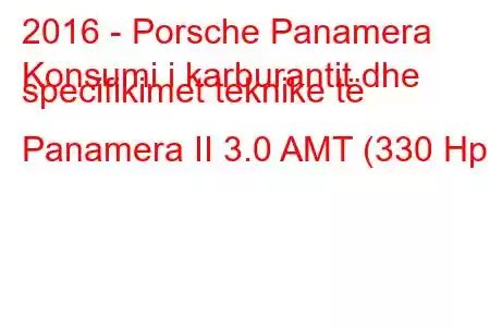 2016 - Porsche Panamera
Konsumi i karburantit dhe specifikimet teknike të Panamera II 3.0 AMT (330 Hp)