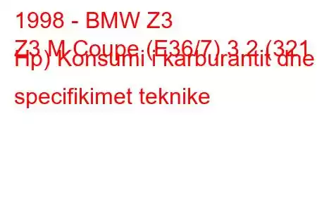 1998 - BMW Z3
Z3 M Coupe (E36/7) 3.2 (321 Hp) Konsumi i karburantit dhe specifikimet teknike