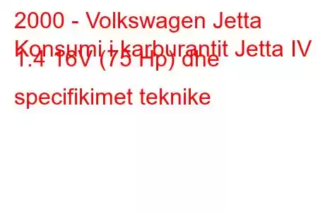 2000 - Volkswagen Jetta
Konsumi i karburantit Jetta IV 1.4 16V (75 Hp) dhe specifikimet teknike