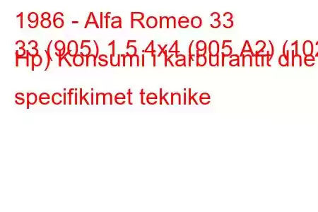 1986 - Alfa Romeo 33
33 (905) 1.5 4x4 (905.A2) (102 Hp) Konsumi i karburantit dhe specifikimet teknike