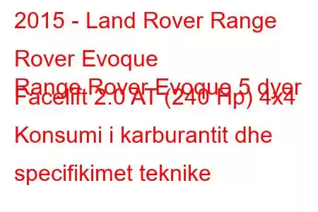 2015 - Land Rover Range Rover Evoque
Range Rover Evoque 5 dyer Facelift 2.0 AT (240 Hp) 4x4 Konsumi i karburantit dhe specifikimet teknike