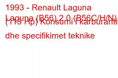 1993 - Renault Laguna
Laguna (B56) 2.0 (B56C/H/N) (113 Hp) Konsumi i karburantit dhe specifikimet teknike