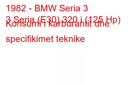 1982 - BMW Seria 3
3 Seria (E30) 320 i (125 Hp) Konsumi i karburantit dhe specifikimet teknike