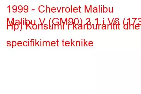 1999 - Chevrolet Malibu
Malibu V (GM90) 3.1 i V6 (173 Hp) Konsumi i karburantit dhe specifikimet teknike