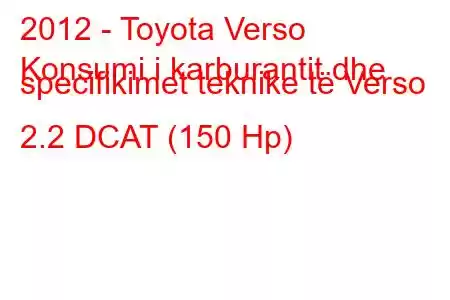 2012 - Toyota Verso
Konsumi i karburantit dhe specifikimet teknike të Verso 2.2 DCAT (150 Hp)