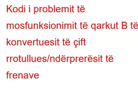 Kodi i problemit të mosfunksionimit të qarkut B të konvertuesit të çift rrotullues/ndërprerësit të frenave