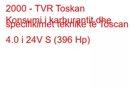 2000 - TVR Toskan
Konsumi i karburantit dhe specifikimet teknike të Toscan 4.0 i 24V S (396 Hp)