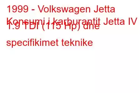 1999 - Volkswagen Jetta
Konsumi i karburantit Jetta IV 1.9 TDI (115 Hp) dhe specifikimet teknike