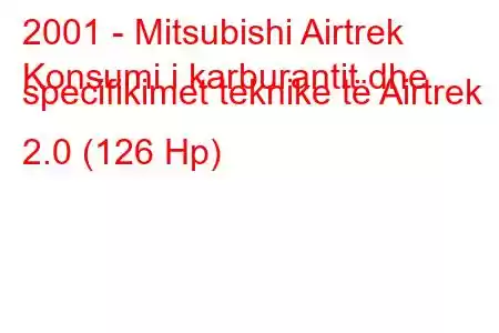 2001 - Mitsubishi Airtrek
Konsumi i karburantit dhe specifikimet teknike të Airtrek 2.0 (126 Hp)