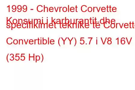 1999 - Chevrolet Corvette
Konsumi i karburantit dhe specifikimet teknike të Corvette Convertible (YY) 5.7 i V8 16V (355 Hp)