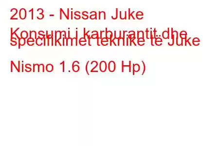 2013 - Nissan Juke
Konsumi i karburantit dhe specifikimet teknike të Juke Nismo 1.6 (200 Hp)