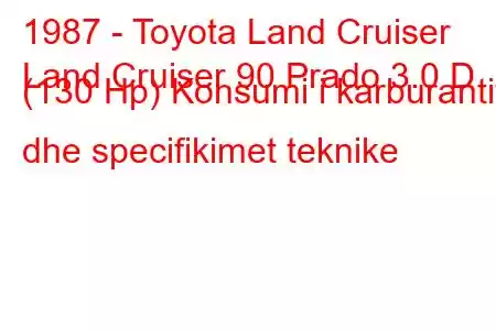 1987 - Toyota Land Cruiser
Land Cruiser 90 Prado 3.0 D (130 Hp) Konsumi i karburantit dhe specifikimet teknike