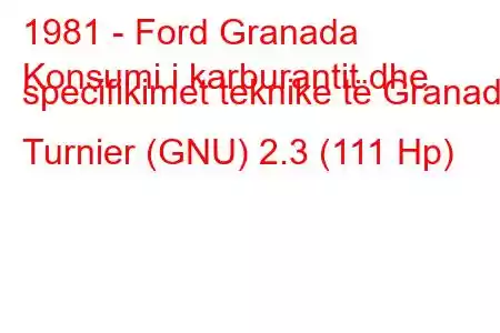 1981 - Ford Granada
Konsumi i karburantit dhe specifikimet teknike të Granada Turnier (GNU) 2.3 (111 Hp)