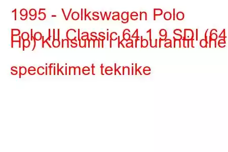 1995 - Volkswagen Polo
Polo III Classic 64 1.9 SDI (64 Hp) Konsumi i karburantit dhe specifikimet teknike