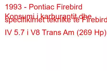 1993 - Pontiac Firebird
Konsumi i karburantit dhe specifikimet teknike të Firebird IV 5.7 i V8 Trans Am (269 Hp)