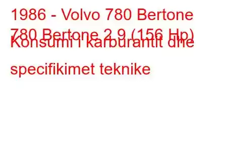 1986 - Volvo 780 Bertone
780 Bertone 2.9 (156 Hp) Konsumi i karburantit dhe specifikimet teknike