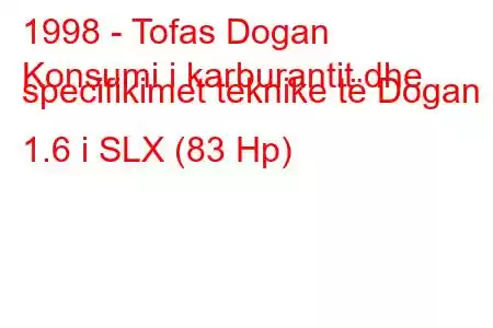 1998 - Tofas Dogan
Konsumi i karburantit dhe specifikimet teknike të Dogan 1.6 i SLX (83 Hp)