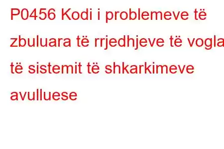 P0456 Kodi i problemeve të zbuluara të rrjedhjeve të vogla të sistemit të shkarkimeve avulluese