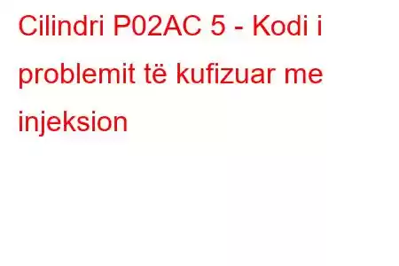 Cilindri P02AC 5 - Kodi i problemit të kufizuar me injeksion