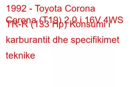 1992 - Toyota Corona
Corona (T19) 2.0 i 16V 4WS TR-R (133 Hp) Konsumi i karburantit dhe specifikimet teknike