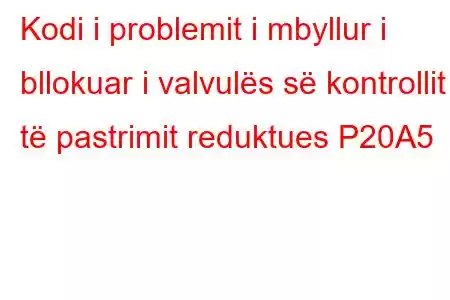 Kodi i problemit i mbyllur i bllokuar i valvulës së kontrollit të pastrimit reduktues P20A5