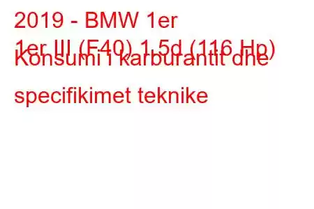 2019 - BMW 1er
1er III (F40) 1.5d (116 Hp) Konsumi i karburantit dhe specifikimet teknike