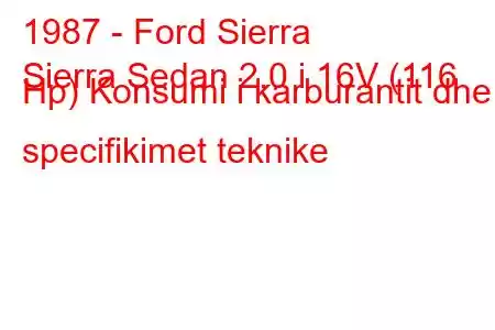 1987 - Ford Sierra
Sierra Sedan 2.0 i 16V (116 Hp) Konsumi i karburantit dhe specifikimet teknike