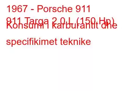 1967 - Porsche 911
911 Targa 2.0 L (150 Hp) Konsumi i karburantit dhe specifikimet teknike