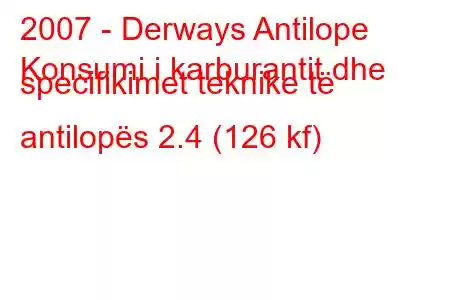 2007 - Derways Antilope
Konsumi i karburantit dhe specifikimet teknike të antilopës 2.4 (126 kf)