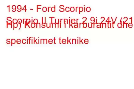 1994 - Ford Scorpio
Scorpio II Turnier 2.9i 24V (210 Hp) Konsumi i karburantit dhe specifikimet teknike