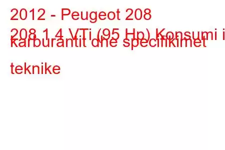 2012 - Peugeot 208
208 1.4 VTi (95 Hp) Konsumi i karburantit dhe specifikimet teknike