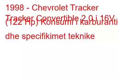 1998 - Chevrolet Tracker
Tracker Convertible 2.0 i 16V (122 Hp) Konsumi i karburantit dhe specifikimet teknike