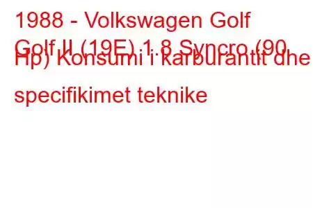 1988 - Volkswagen Golf
Golf II (19E) 1.8 Syncro (90 Hp) Konsumi i karburantit dhe specifikimet teknike