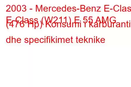 2003 - Mercedes-Benz E-Class
E-Class (W211) E 55 AMG (476 Hp) Konsumi i karburantit dhe specifikimet teknike